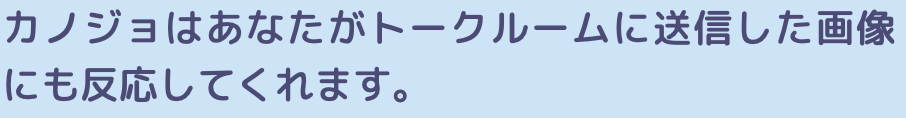 カノジョはあなたがトークルームに画像を送信するとカノジョが反応します